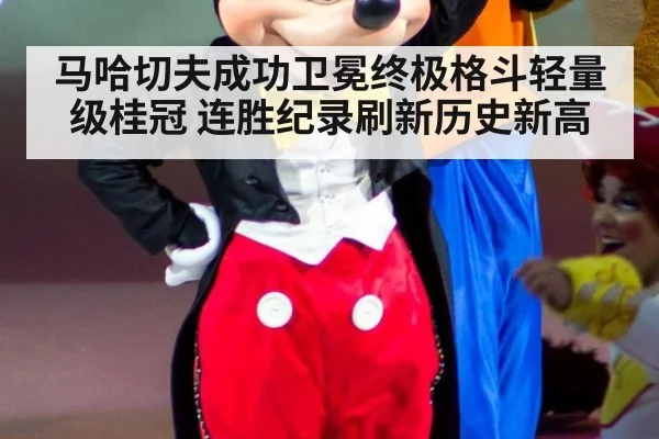 马哈切夫成功卫冕终极格斗轻量级桂冠 连胜纪录刷新历史新高